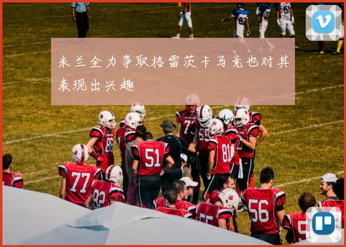 米兰全力争取格雷茨卡马竞也对其表现出兴趣